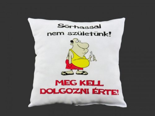 Díszpárna Sörhassal nem születünk! Meg kell dolgozni érte